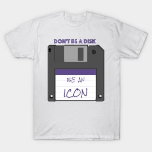 Don't be a disk, be an icon T-Shirt